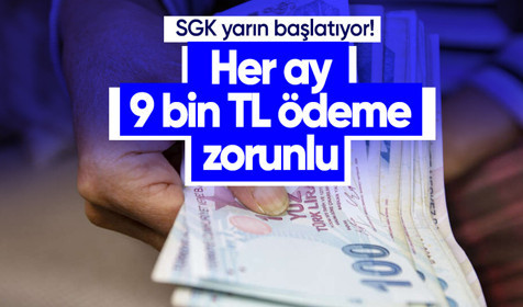 SGK yarın başlatıyor! Her ay 9 bin TL ödeme zorunlu