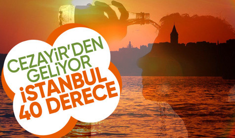 Cezayir'den Afrika sıcakları geliyor! İstanbul 40 derece olacak