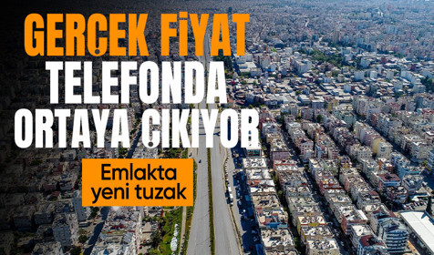 Emlakta yeni tuzak: Gerçek fiyat telefonla söyleniyor