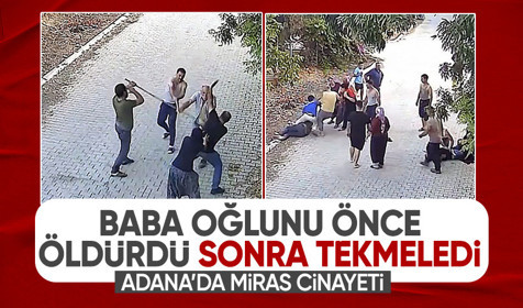 Adana'da miras cinayeti! Oğlunu önce öldürdü sonra tekmeledi