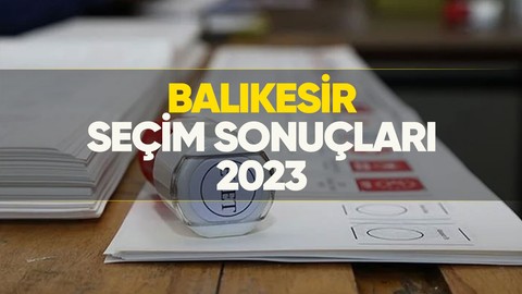 Balıkesir seçim sonuçları 2023! Balıkesir'de kim önde, oy dağılımı nasıl?