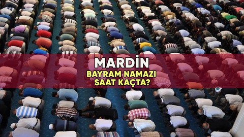 Mardin'de bayram namazı saat kaçta? 2023 Mardin Kurban Bayramı namazı vakti