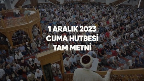 CUMA HUTBESİ 1 ARALIK 2023: Bu haftaki cuma hutbesi konusu nedir? Diyanet cuma hutbesi tam metni yayımlandı!