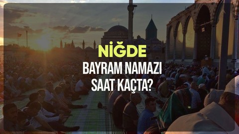 Niğde bayram namazı saat kaçta? Diyanet Niğde Ramazan Bayramı namazı vakti 2024