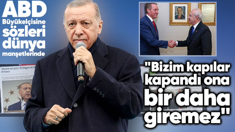 Cumhurbaşkanı Erdoğan'ın ABD Büyükelçisine sözleri dünya manşetlerinde! "Bizim kapılar kapandı ona, bir daha giremez"