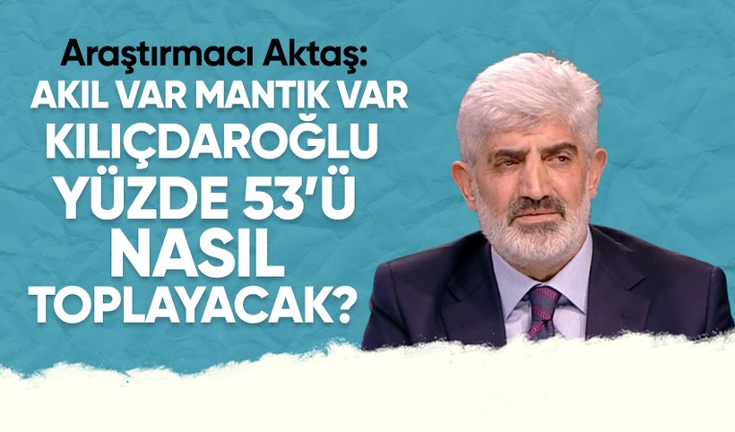 Araştırmacı İhsan Aktaş'tan anket açıklaması: Kılıçdaroğlu yüzde 53'ü neyle toplayacak?