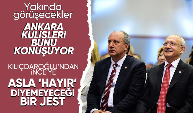 Ankara kulisleri hareketlendi: Kılıçdaroğlu'nun Muharrem İnce'ye bakanlık teklif edeceği konuşuluyor