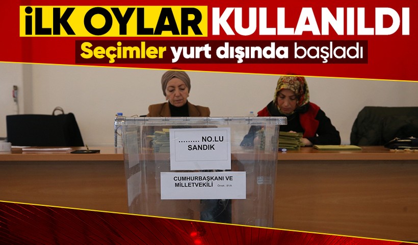 Cumhurbaşkanı ve 28. Dönem Milletvekillerinin belirleneceği seçimin yurt dışı ayağı başladı