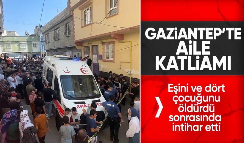 Gaziantep'te eşini ve 4 çocuğunu öldürdükten sonra intihar etti: Psikolojik sorunları olduğu belirtildi
