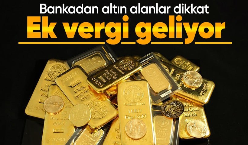 Bankadan altın alanlar dikkat! Ek vergi geliyor