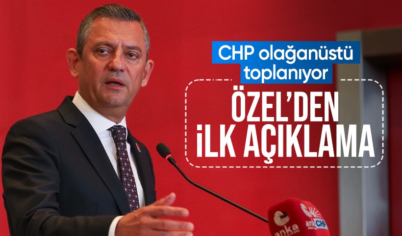 CHP olağanüstü toplantı kararı aldı! Özel'den ilk açıklama