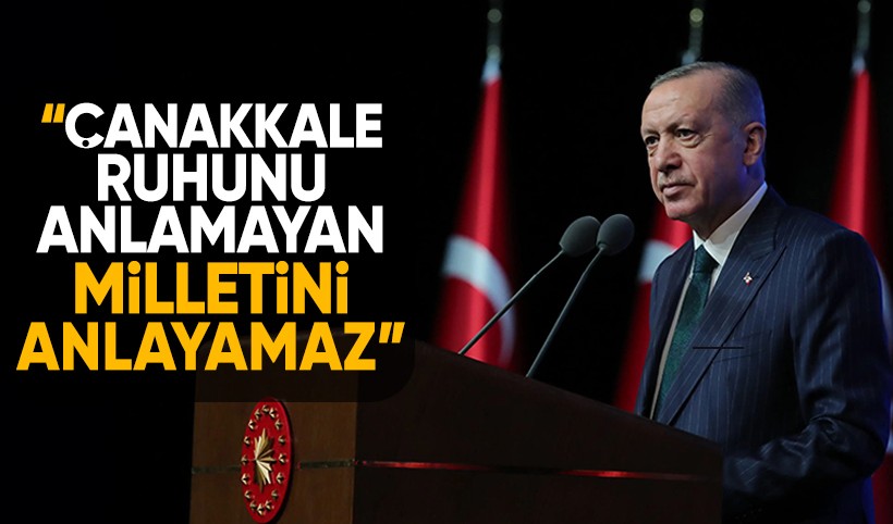 Cumhurbaşkanı Erdoğan: Çanakkale ruhunu anlamayan milletini anlayamaz