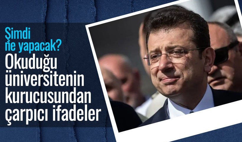 Ekrem İmamoğlu şimdi ne yapacak? Okuduğu üniversitenin kurucusundan çarpıcı ifadeler