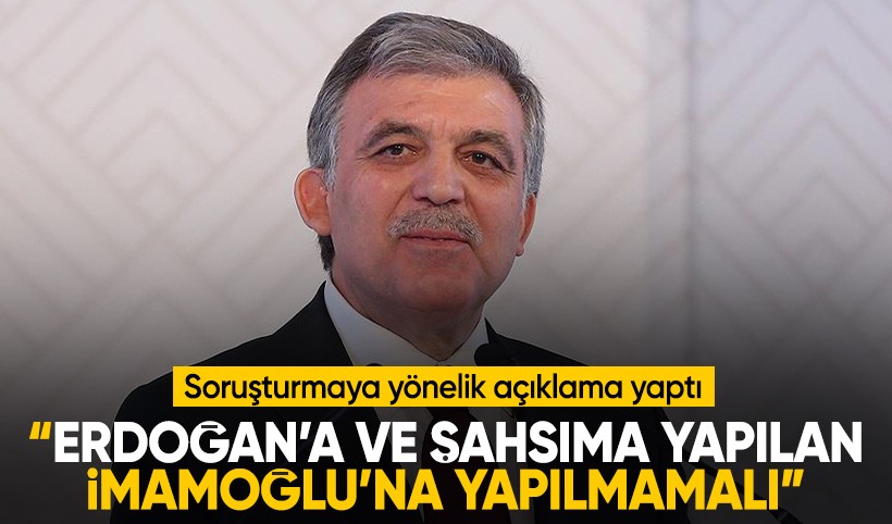 Abdullah Gül: Geçmişte Erdoğan'a ve şahsıma yapılanlar İmamoğlu'na yapılmamalı