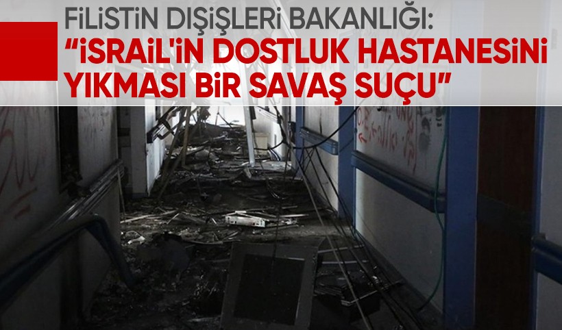 Filistin Dışişleri Bakanlığı: İsrail'in Filistin-Türkiye Dostluk Hastanesini yıkması bir savaş suçu