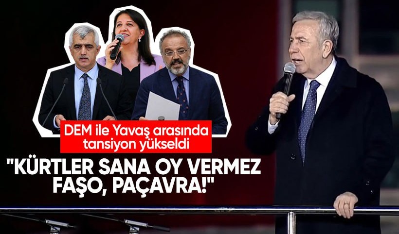 DEM ile Yavaş arasında tansiyon yükseldi: Kürtler sana oy vermez, faşo, paçavra