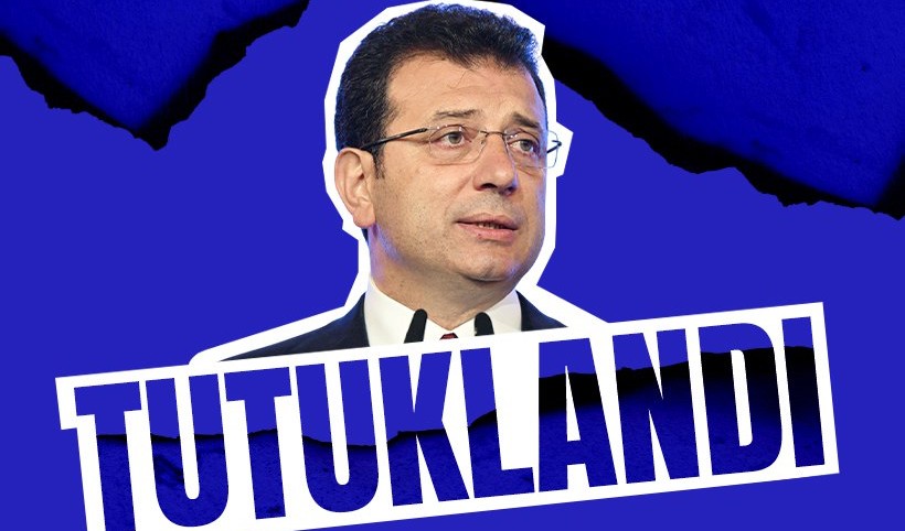 İBB Başkanı Ekrem İmamoğlu tutuklandı