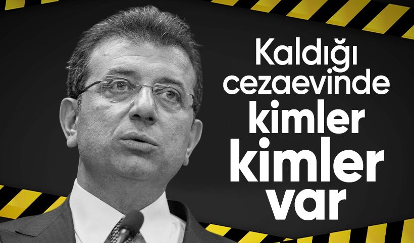 Ekrem İmamoğlu'nun kaldığı cezaevinde bakın kimler var?