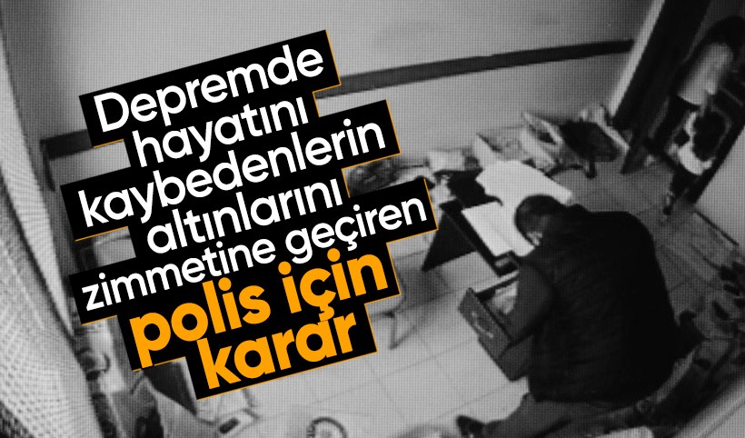 Depremde ölenlerin altınlarını zimmetine geçiren polis ihraç edildi