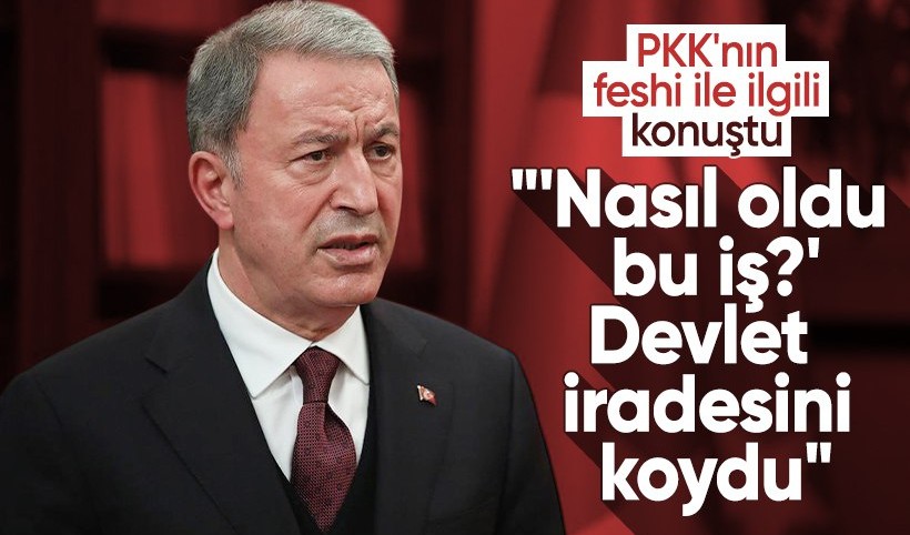 Hulusi Akar'dan PKK'nın feshi ile ilgili değerlendirme: 'Nasıl oldu bu iş?' Devlet iradesini koydu