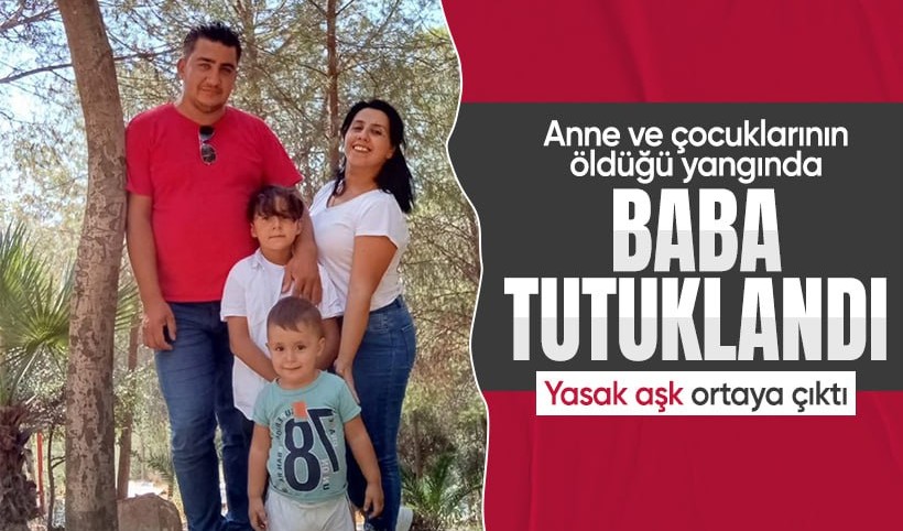 Anne ve çocuklarının öldüğü yangında şok gelişme: Baba tutuklandı