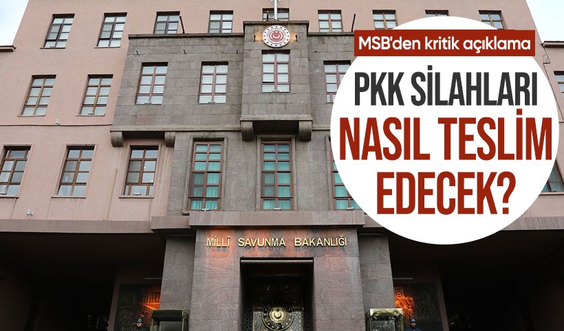 MSB'den PKK'nın fesih süreci ile ilgili açıklama: Örgüt silahları nasıl teslim edecek?