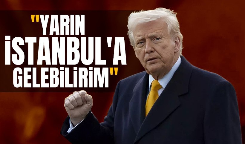 Trump: Cuma İstanbul'a gelebilirim