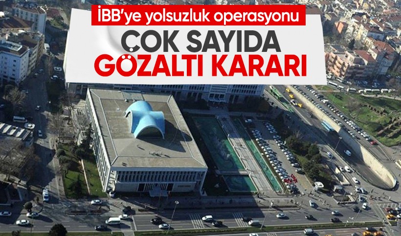 İBB yolsuzluk operasyonunda 22 şüpheliye gözaltı