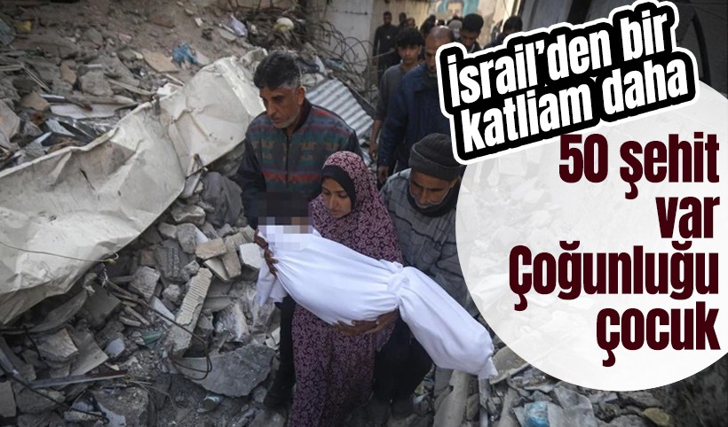 İsrail'den Gazze'de kana doymuyor: 50 şehit
