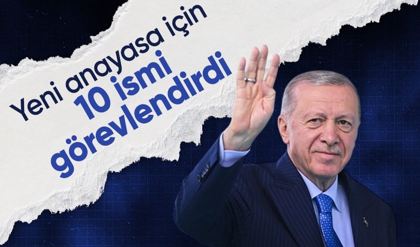 Cumhurbaşkanı Erdoğan yeni anayasa için 10 ismi görevlendirdi