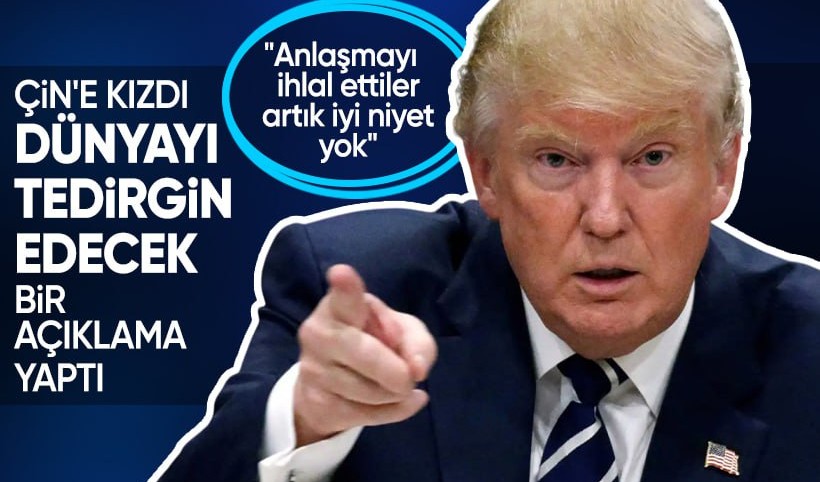 Çin'e kızan Donald Trump'tan dünyayı tedirgin edecek açıklama: Artık iyi niyet yok