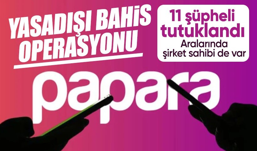 Papara'ya "yasa dışı bahis" operasyonu: 11 tutuklama