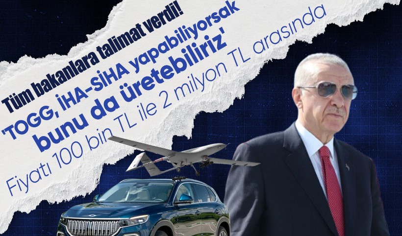 Cumhurbaşkanı Erdoğan talimat verdi! 'TOGG yapabiliyorsak bunu da üretebiliriz' Fiyatı 100 bin TL ile 2 milyon TL arasında