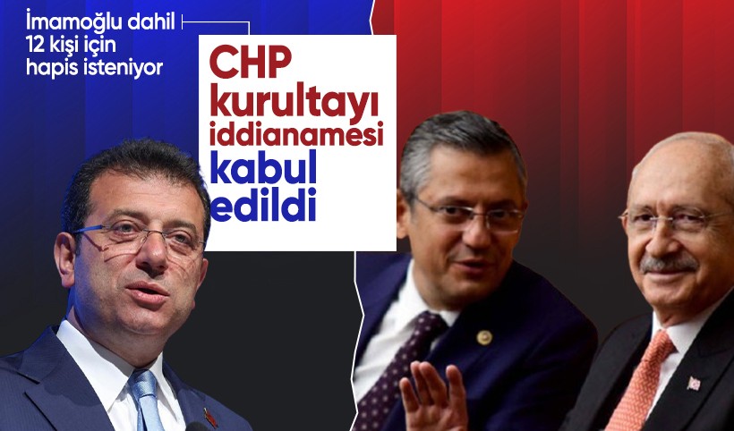 Şaibeli CHP Kurultayı için iddianame kabul edildi! İmamoğlu dahil 12 kişi için hapis isteniyor