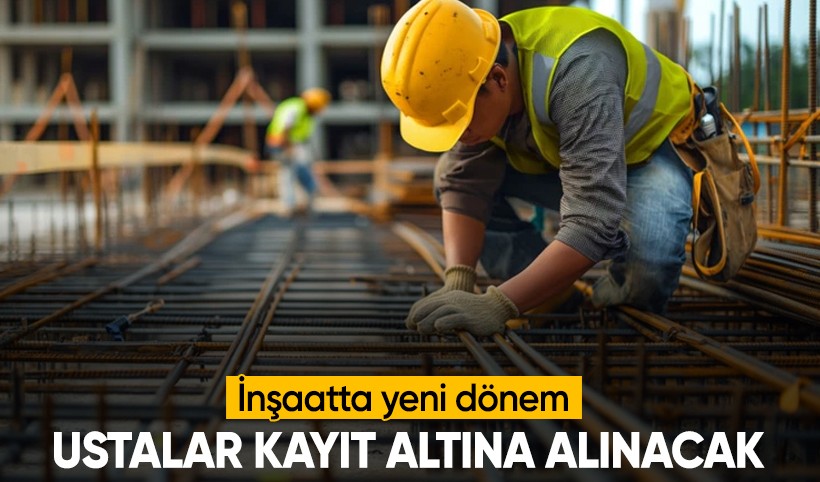 İnşaatta yeni dönem: Yapı ustalarına bakanlık takibi! Kayıt altına alınacaklar