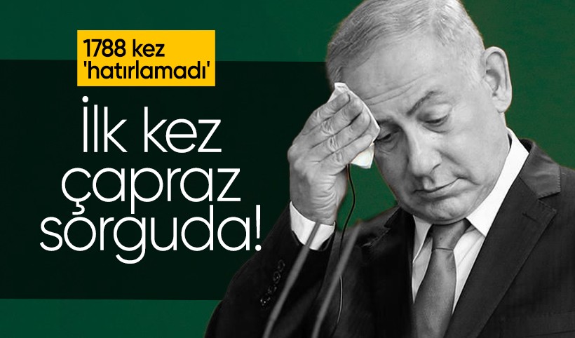 Netanyahu ilk kez çapraz sorguda! 1788 kez 'hatırlamadı'