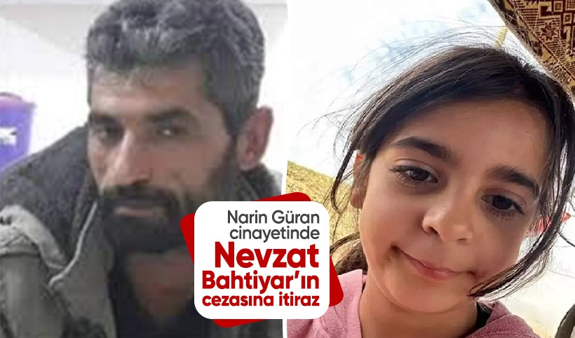 Narin Güran cinayetinde Nevzat Bahtiyar'ın cezasına itiraz edildi