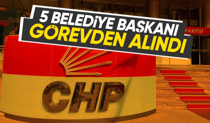 İçişleri Bakanlığı duyurdu: CHP'li 5 belediye başkanı görevden alındı