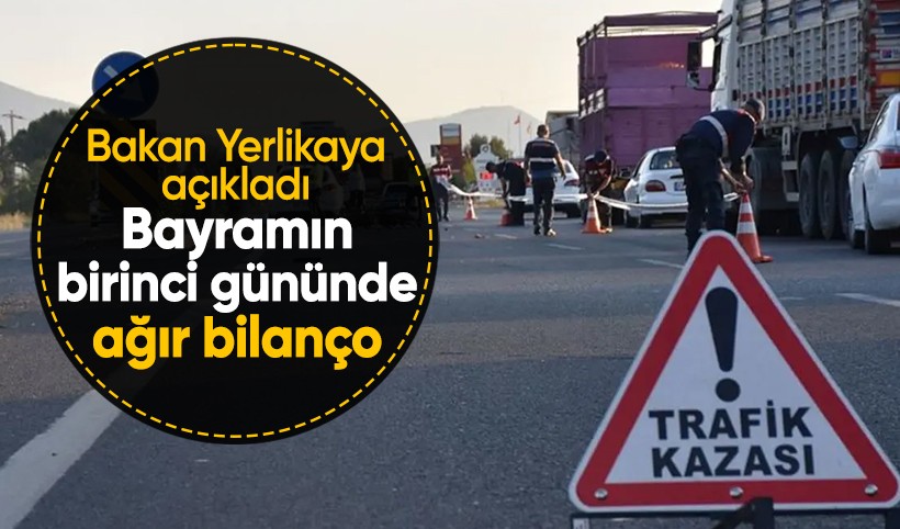 Bakan Yerlikaya açıkladı: Bayramın ilk gününde ağır trafik bilançosu!