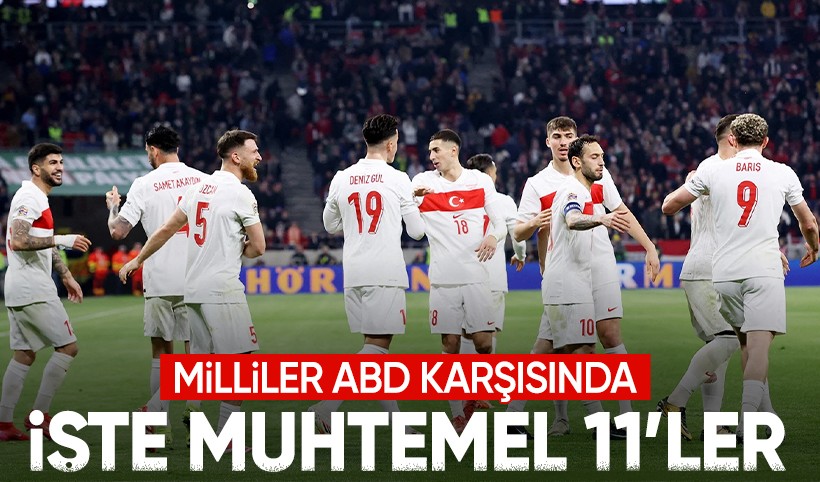 Milliler ABD karşısında sahaya çıkıyor: İşte muhtemel 11'ler