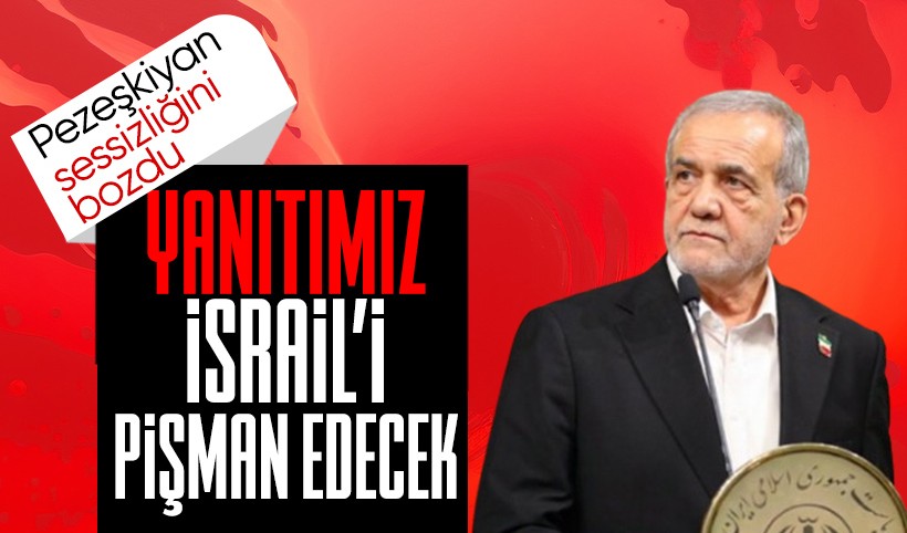 İran Cumhurbaşkanı Pezeşkiyan'dan ilk açıklama: Yanıtımız İsrail'i pişman edecek