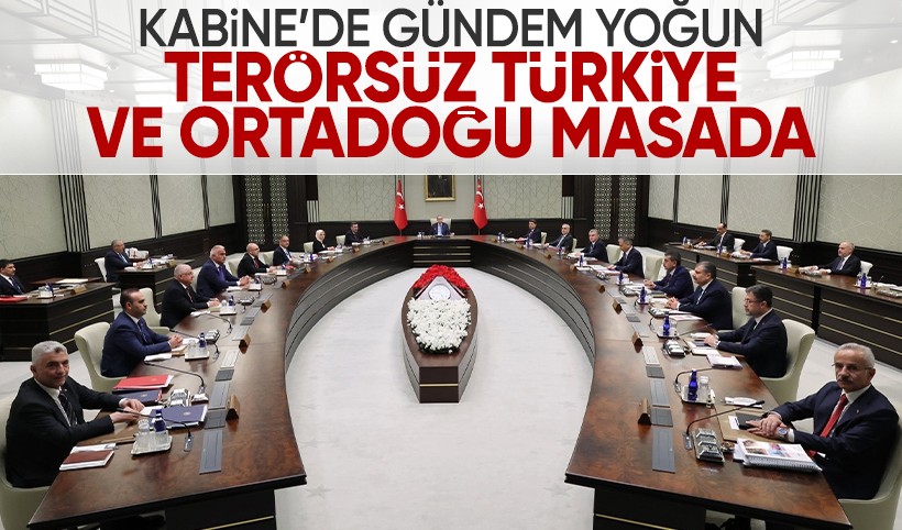 Kabine yoğun gündemle toplandı: Terörsüz Türkiye ve Ortadoğu gerilimi masada