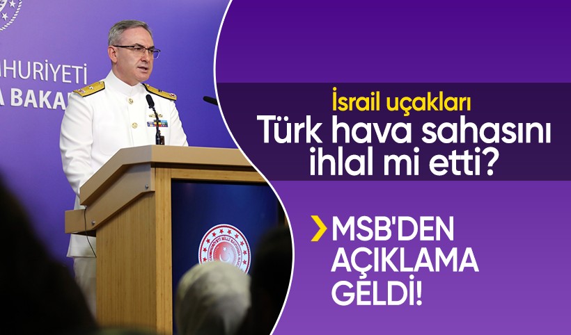 MSB'den açıklama geldi! İsrail uçakları Türk hava sahasını ihlal mi etti?