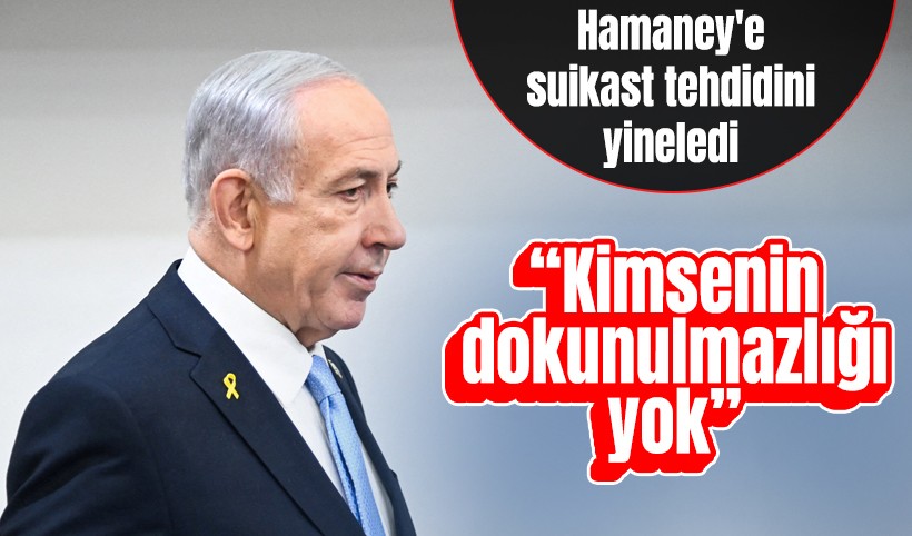 Netanyahu: İran'da kimsenin dokunulmazlığı yok