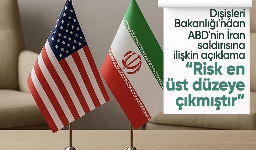 Dışişleri'nden ABD'nin İran saldırısına ilişkin açıklama: Risk en üst düzeye çıkmıştır