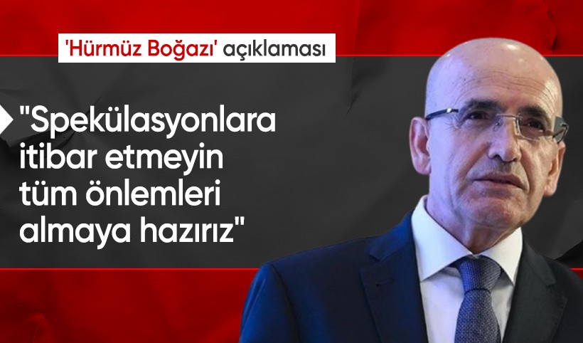 Bakan Şimşek'ten Hürmüz Boğazı açıklaması: Spekülasyonlara itibar etmeyin, tüm önlemleri almaya hazırız