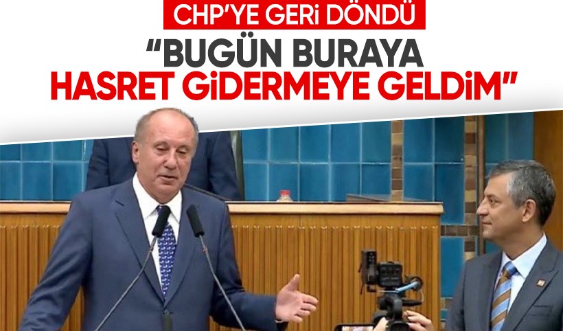 Muharrem İnce CHP'ye geri döndü: Bugün buraya hasret gidermeye geldim