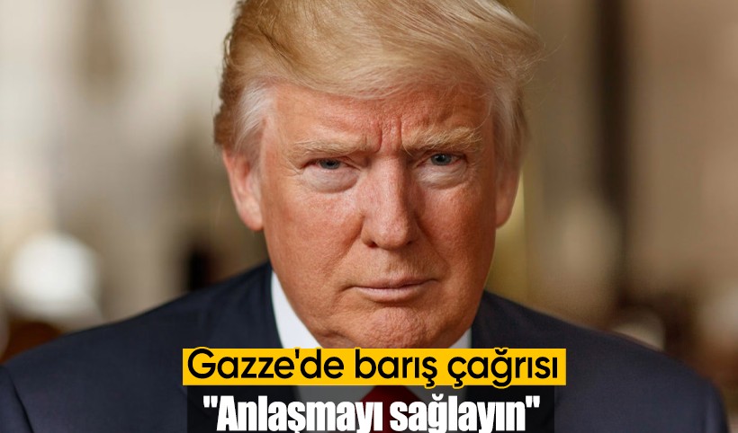 ABD Başkanı Trump'tan Gazze'de barış çağrısı: Anlaşmayı sağlayın
