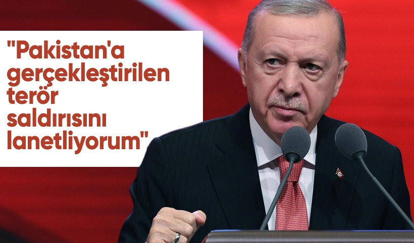 Cumhurbaşkanı Erdoğan: Pakistan'a yönelik dün gerçekleştirilen menfur terör saldırısını lanetliyorum