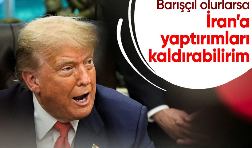 Trump, İran'ın "barışçıl olması" halinde yaptırımları kaldırabileceğini söyledi
